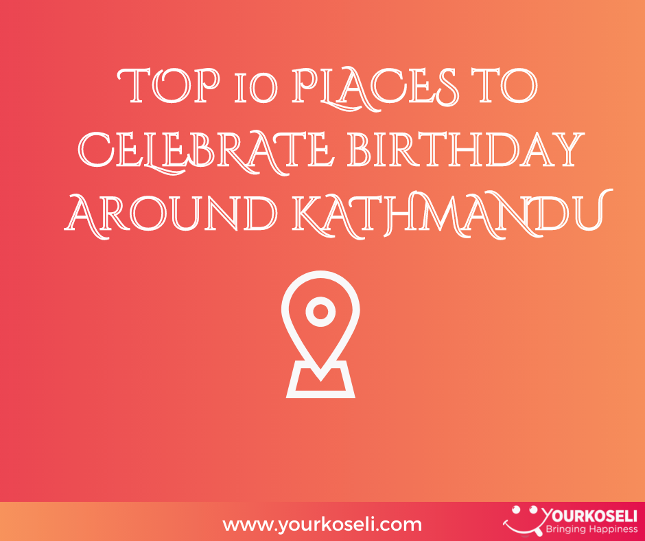 Top 10 Places to Celebrate Birthday Around Kathmandu